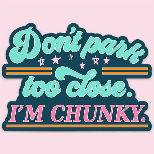 Don't Park Too Close I'm Chunky Decal